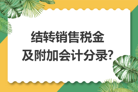 结转销售税金及附加会计分录?
