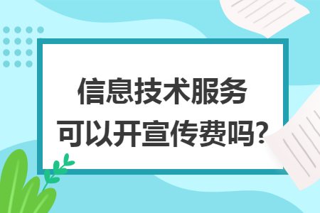 信息技术服务可以开宣传费吗?