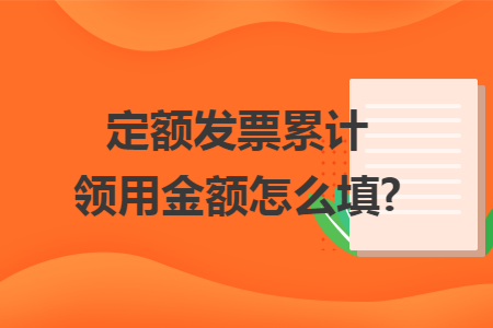 定额发票累计领用金额怎么填?