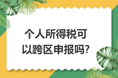 个人所得税可以跨区申报吗?