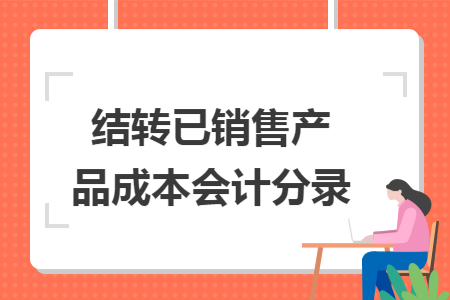 结转已销售产品成本会计分录