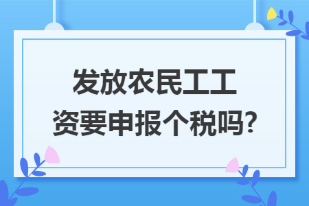 发放农民工工资要申报个税吗?