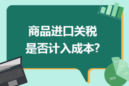商品进口关税是否计入成本?