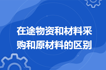 在途物资和材料采购和原材料的区别