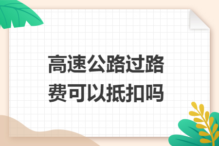 高速公路过路费可以抵扣吗