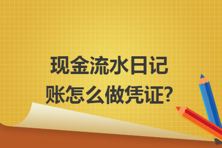 现金流水日记账怎么做凭证?