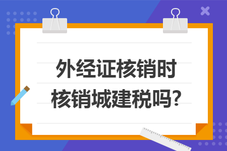 外经证核销时核销城建税吗?