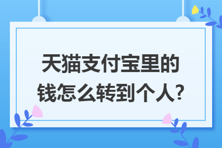 天猫支付宝里的钱怎么转到个人?