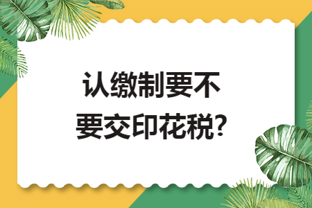 认缴制要不要交印花税? 认缴制要不要交印花税?