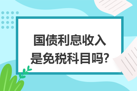 国债利息收入是免税科目吗?