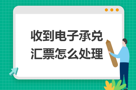 收到电子承兑汇票怎么处理