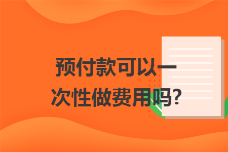 预付款可以一次性做费用吗?