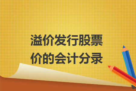 溢价发行股票价的会计分录