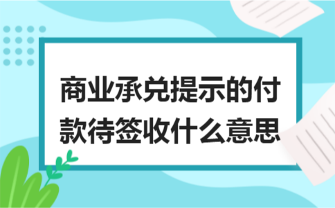 商业承兑提示的付款待签收什么意思