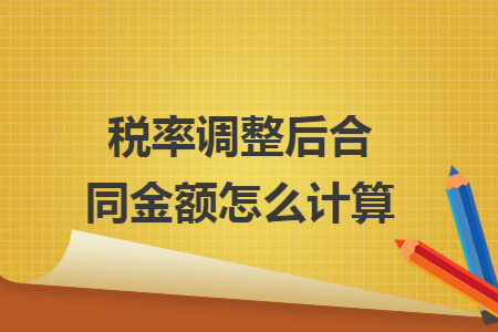 税率调整后合同金额怎么计算