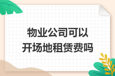 物业公司可以开场地租赁费吗