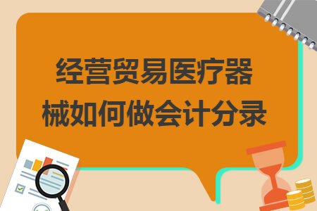 经营贸易医疗器械如何做会计分录