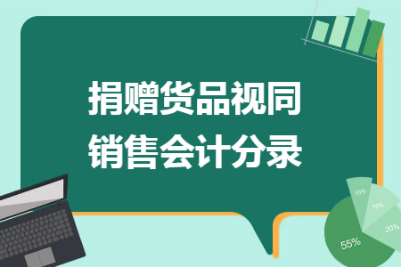 捐赠货品视同销售会计分录