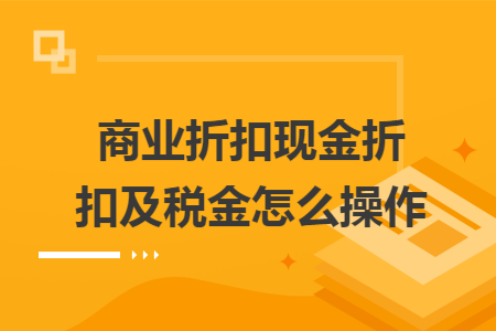 商业折扣现金折扣及税金怎么操作