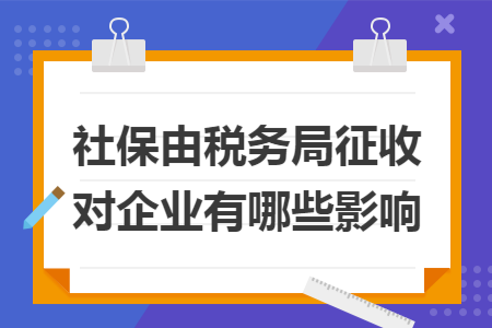 社保由税务局征收对企业有哪些影响