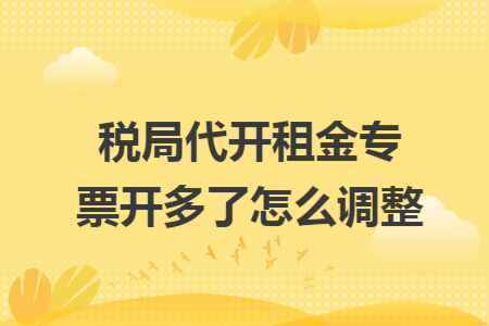 税局代开租金专票开多了怎么调整