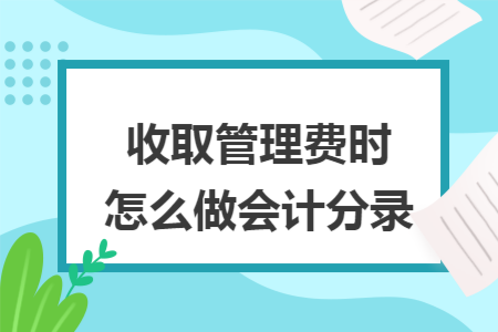 收取管理费时怎么做会计分录