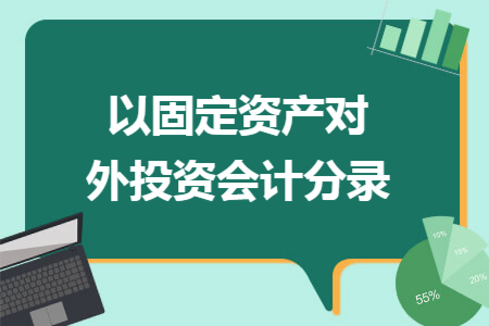 以固定资产对外投资会计分录