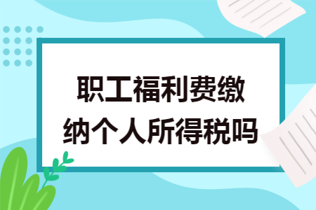 职工福利费缴纳个人所得税吗