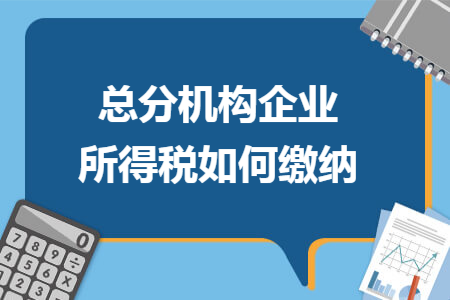 总分机构企业所得税如何缴纳