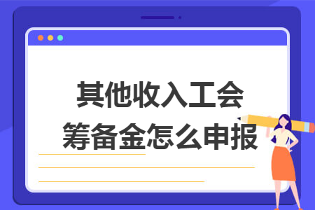 其他收入工会筹备金怎么申报