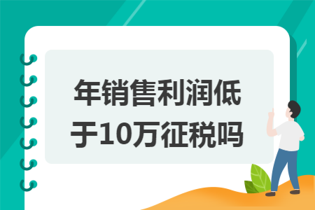 年销售利润低于10万征税吗