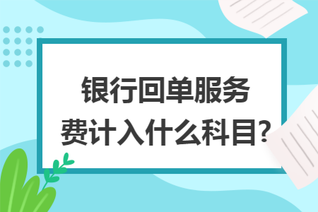 银行回单服务费计入什么科目?