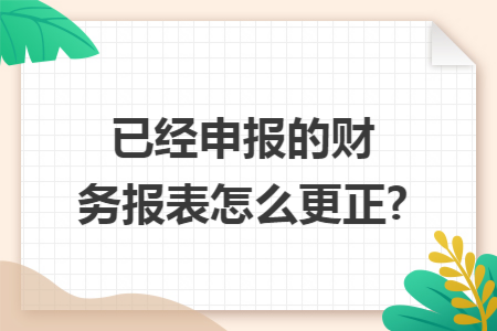 已经申报的财务报表怎么更正?