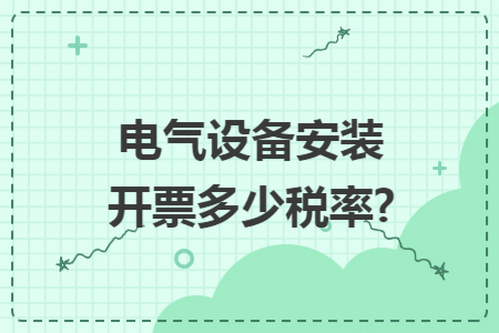 电气设备安装开票多少税率?