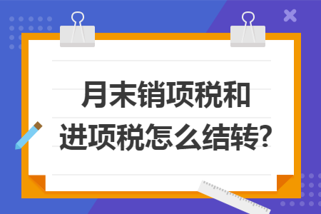 月末销项税和进项税怎么结转?