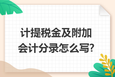 计提税金及附加会计分录怎么写?