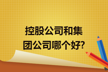 控股公司和集团公司哪个好?