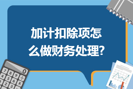 加计扣除项怎么做财务处理?