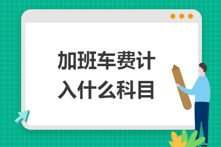 加班车费计入什么科目
