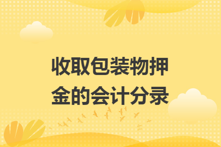 收取包装物押金的会计分录