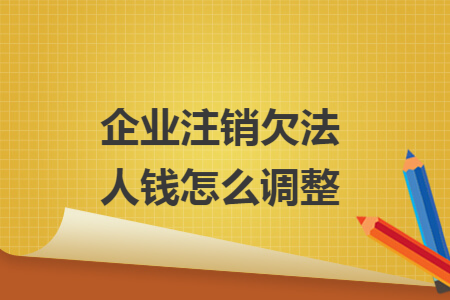 企业注销欠法人钱怎么调整