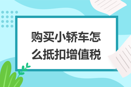 购买小轿车怎么抵扣增值税