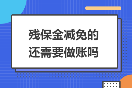 残保金减免的还需要做账吗