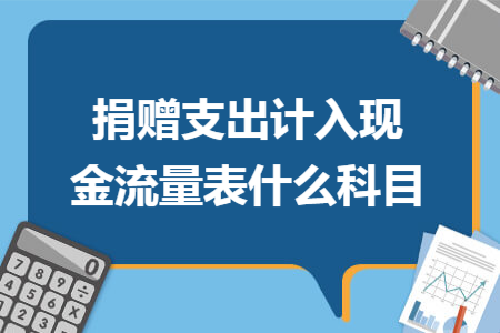 捐赠支出计入现金流量表什么科目