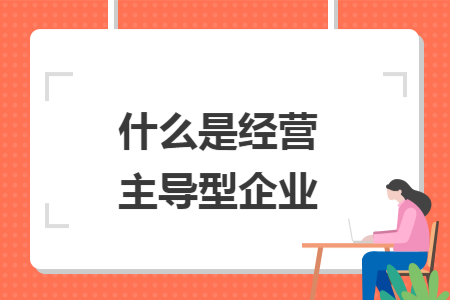 什么是经营主导型企业