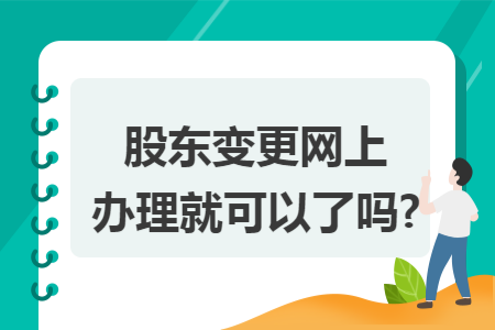 股东变更网上办理就可以了吗?