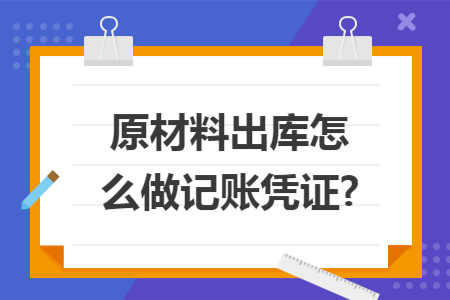 原材料出库怎么做记账凭证?
