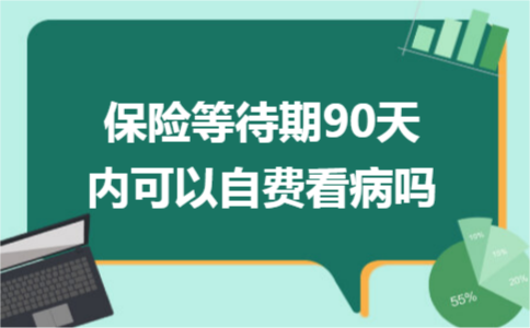 保险等待期90天内可以自费看病吗