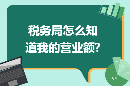 税务局怎么知道我的营业额?