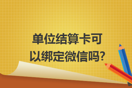 单位结算卡可以绑定微信吗?